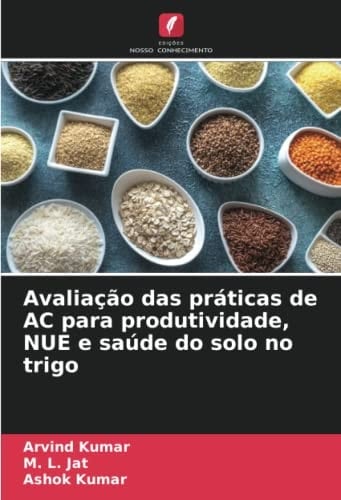 Avaliação das práticas de AC para produtividade, NUE e saúde do solo no trigo (Portuguese Edition)
