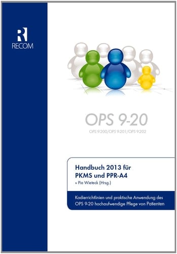 Handbuch 2013 für PKMS und PPR-A4 Kodierrichtlinien und praktische Anwendung des OPS 9-20 hochaufwendige Pflege von Patienten