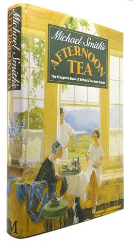 Michael Smith's Afternoon Tea The Complete Book of Britain's Tea-time Treats
