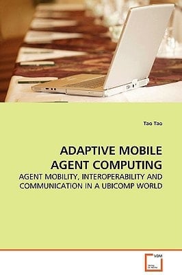 ADAPTIVE MOBILE AGENT COMPUTING: AGENT MOBILITY, INTEROPERABILITY AND COMMUNICATION IN A UBICOMP WORLD