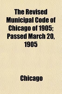 Revised Municipal Code of Chicago of 1905; Passed March 20 1905