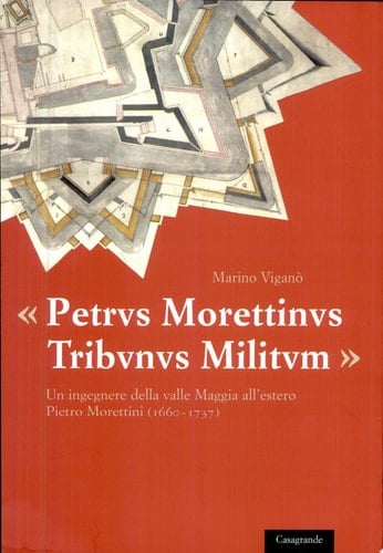 Petrus Morettinus tribunus militum un ingegnere della valle Maggia all'estero : Pietro Morettini (1660-1737)