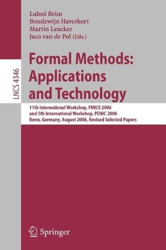 Formal Methods: Applications and Technology 11th International Workshop on Formal Methods for Industrial Critical Systems, FMICS 2006, and 5th International Workshop on Parallel and Distributed Methods in Verification, PDMC 2006, Bonn, Germany, August 26-27, and August 31, 2006, Revised Selected