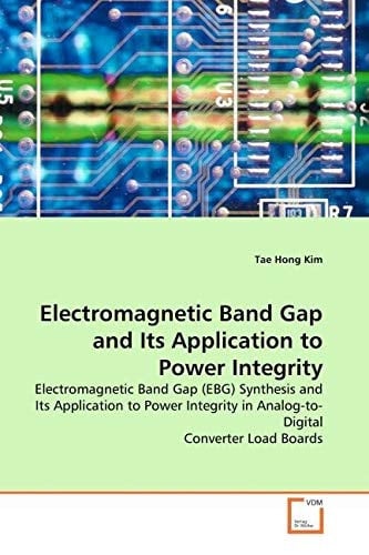 Electromagnetic Band Gap and Its Application to Power Integrity: Electromagnetic Band Gap (EBG) Synthesis and Its Application to Power Integrity in Analog-to-Digital Converter Load Boards