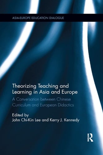 Theorizing Teaching and Learning in Asia and Europe A Conversation Between Chinese Curriculum and European Didactics