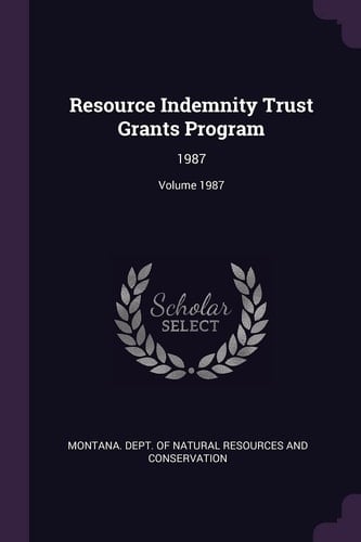 Resource Indemnity Trust Grants Program 1987; Volume 1987