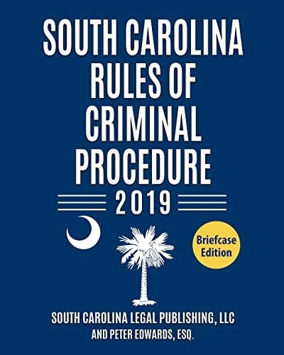 South Carolina Rules of Criminal Procedure 2019 Complete Rules in Effect As of January 1 2019