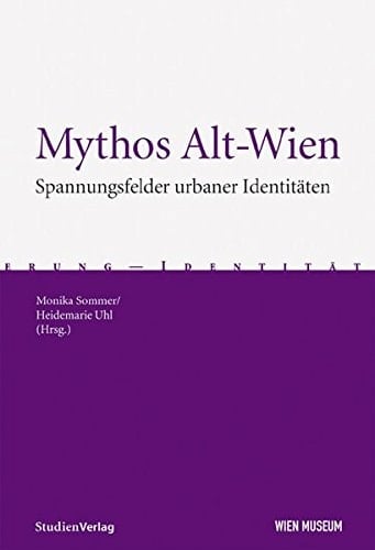 Mythos Alt-Wien: Spannungsfelder urbaner Identitaten