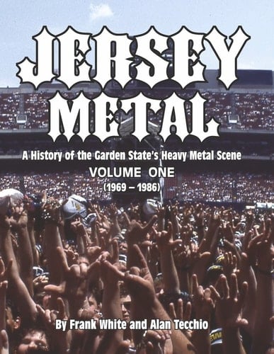 Jersey Metal A History of the Garden State's Heavy Metal Scene Volume One (1969-1986)