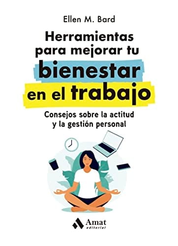 Herramientas para mejorar tu bienestar en el trabajo: Consejos sobre la actitud y la gestión personal