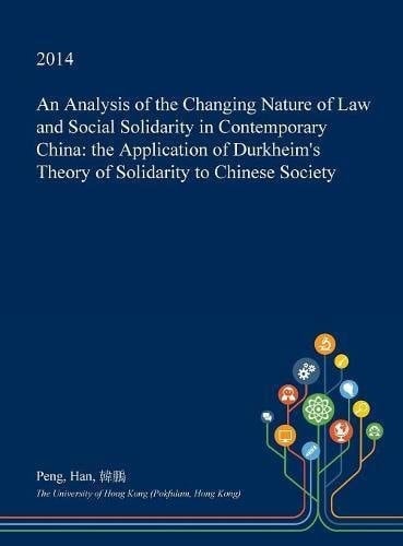 An Analysis of the Changing Nature of Law and Social Solidarity in Contemporary China The Application of Durkheim's Theory of Solidarity to Chinese Society