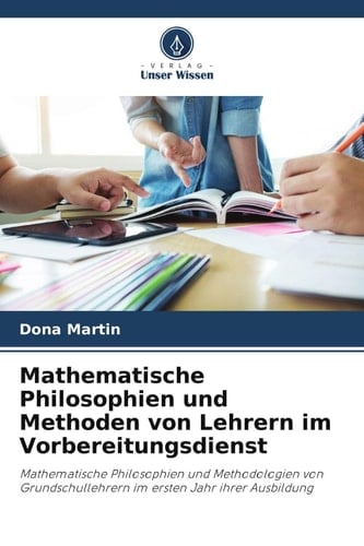 Mathematische Philosophien und Methoden von Lehrern im Vorbereitungsdienst: Mathematische Philosophien und Methodologien von Grundschullehrern im ersten Jahr ihrer Ausbildung (German Edition)