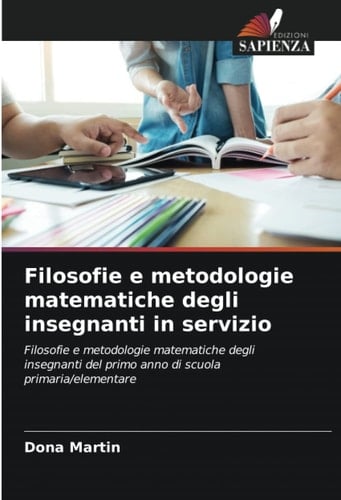 Filosofie e metodologie matematiche degli insegnanti in servizio: Filosofie e metodologie matematiche degli insegnanti del primo anno di scuola primaria/elementare (Italian Edition)