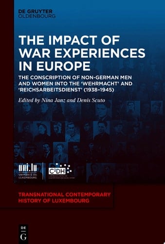 The Impact of War Experiences in Europe The Conscription of Non-German Men and Women Into the ‘Wehrmacht’ and ‘Reichsarbeitsdienst’ (1938–1945)
