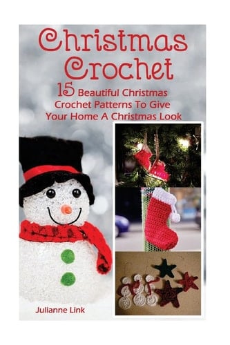 Christmas Crochet 15 Beautiful Christmas Crochet Patterns To Give Your Home A Christmas Look: (Christmas Crochet, Crochet Stitches, Crochet Patterns, Crochet Accessories)