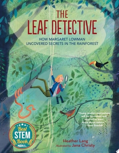 The Leaf Detective How Margaret Lowman Uncovered Secrets in the Rainforest