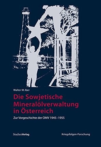 Die sowjetische Mineralölverwaltung in Österreich zur Vorgeschichte der OMV 1945-1955
