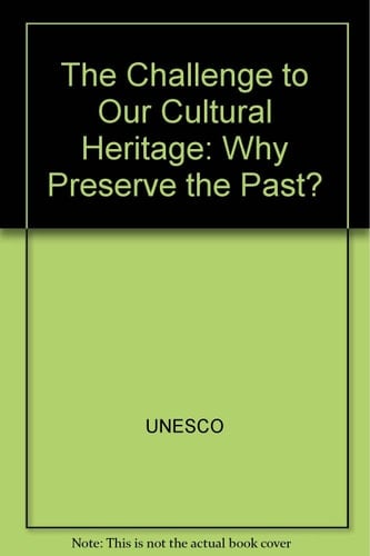The Challenge to Our Cultural Heritage: Why Preserve the Past?