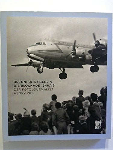 Brennpunkt Berlin die Blockade 1948/49 : der Fotojournalist Henry Ries