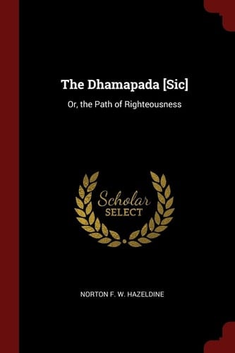 The Dhamapada [Sic]: Or, the Path of Righteousness