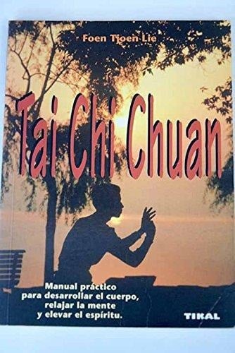 Tai Chi Chuan manual práctico para desarrollar el cuerpo, relajar la mente y elevar el espíritu