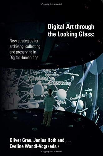 Digital Art Through the Looking Glass New Strategies for Archiving, Collecting and Preserving in Digital Humanities