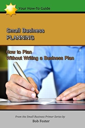 Small Business Planning How to Plan - Without Writing a Business Plan