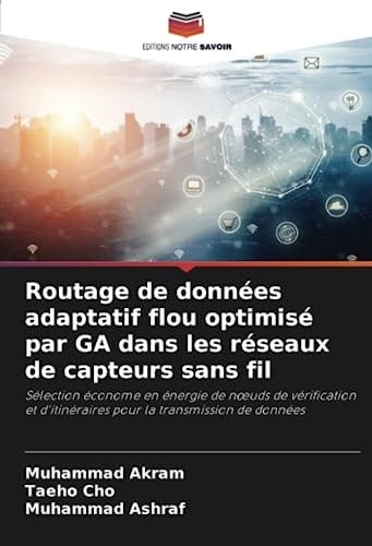 Routage de données adaptatif flou optimisé par GA dans les réseaux de capteurs sans fil: Sélection économe en énergie de nœuds de vérification et ... la transmission de données (French Edition)
