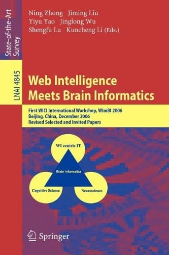Web Intelligence Meets Brain Informatics First WICI International Workshop, WImBI 2006, Beijing, China, December 15-16, 2006, Revised Selected and Invited Papers
