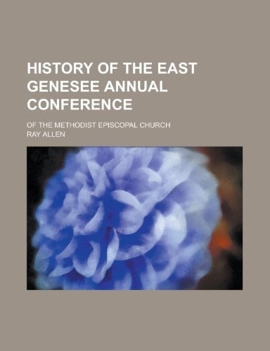 History of the East Genesee Annual Conference; Of the Methodist Episcopal Church