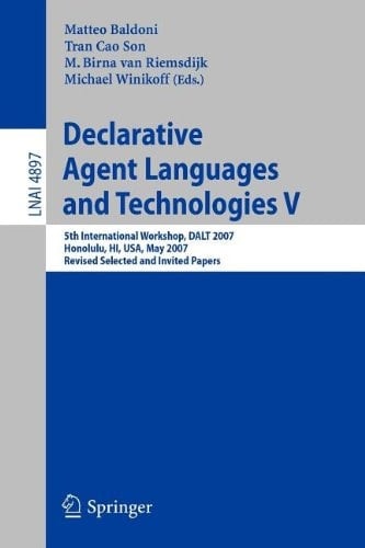 Declarative Agent Languages and Technologies V 5th International Workshop, DALT 2007, Honolulu, HI, USA, May 14, 2007, Revised Selected and Invited Papers