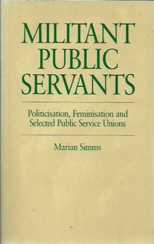 Militant Public Servants Politicisation, Feminisation, and Selected Public Service Unions