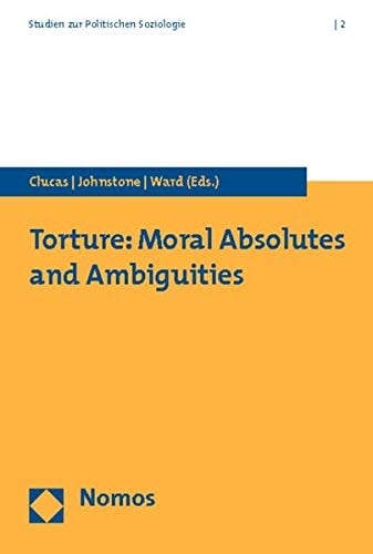 Torture: Moral Absolutes and Ambiguities (Studies on Political Sociology / Studien zur Politischen Soziologie)