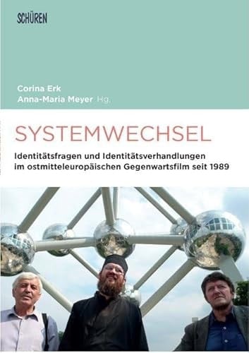 Systemwechsel Identitätsfragen und Identitätsverhandlungen im ostmitteleuropäischen Gegenwartsfilm seit 1989