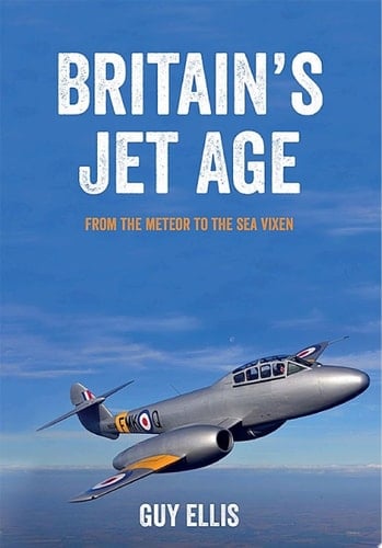 Britain's Jet Age From the Meteor to the Sea Vixen