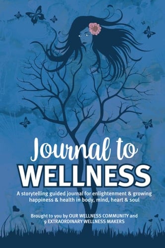Journal to Wellness A Storytelling Guided Journal for Enlightenment & Growing Happiness & Health in Body, Mind, Heart & Soul