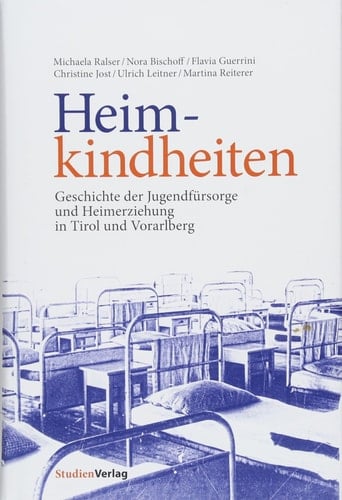 Heimkindheiten Geschichte der Jugendfürsorge und Heimerziehung in Tirol und Vorarlberg