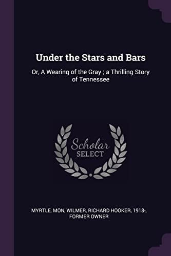 Under the Stars and Bars Or, a Wearing of the Gray; a Thrilling Story of Tennessee