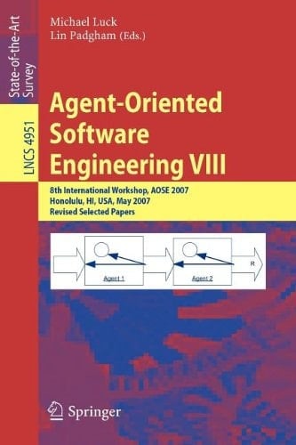 Agent-Oriented Software Engineering VIII 8th International Workshop, AOSE 2007, Honolulu, HI, USA, May 14, 2007, Revised Selected Papers