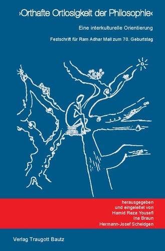 Orthafte Ortlosigkeit der Philosophie Eine interkulturelle Orientierung. Festschrift für Ram Adhar Mall zum 70. Geburtstag