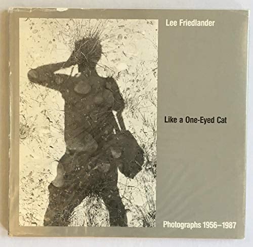 Like a One-eyed Cat Photographs by Lee Friedlander, 1956-1987