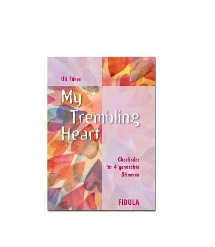 My trembling heart Chorlieder für 4 gemischte Stimmen