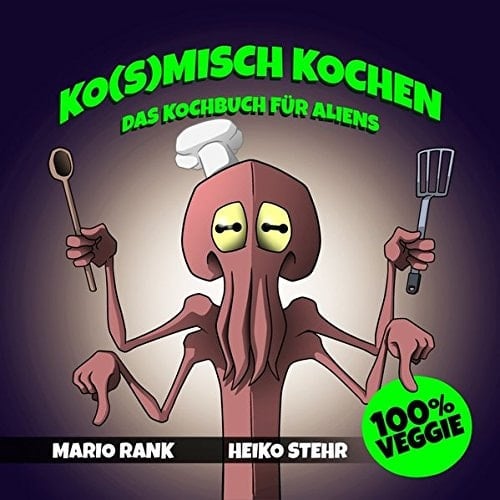 Ko(s)misch Kochen das Kochbuch für Aliens