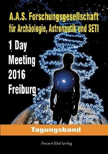 Tagungsband der Forschungsgesellschaft für Archäologie, Astronautik und SETI zum One-Day-Meeting in Freiburg 2016
