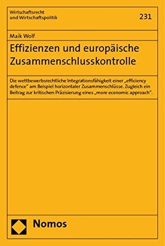 Effizienzen und europäische Zusammenschlusskontrolle die wettbewerbsrechtliche Integrationsfähigkeit einer "efficiency defence" am Beispiel horizontaler Zusammenschlüsse ; zugleich ein Beitrag zur kritischen Präzisierung eines "more economic approach"