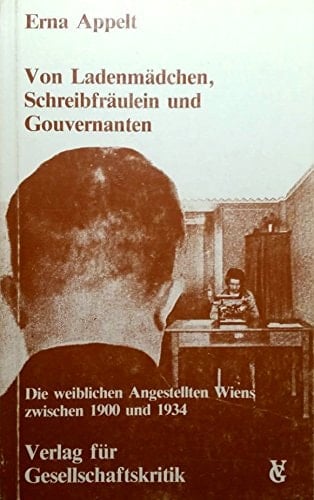 Von Ladenmädchen, Schreibfräulein und Gouvernanten, 1900-1934 (Österreichische Texte zur Gesellschaftskritik) (German Edition)