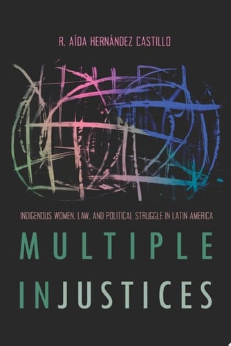 Multiple InJustices Indigenous Women, Law, and Political Struggle in Latin America
