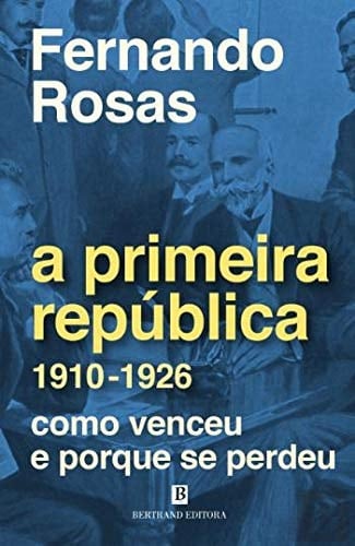 A primeira república, 1910-1926 como venceu e porque se perdeu