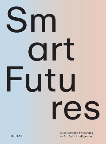 Smart futures künstlerische Forschung zu Artificial Intelligence