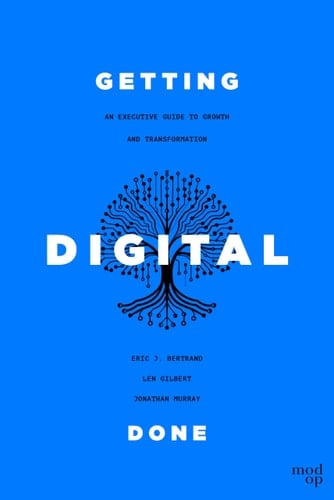 Getting Digital Done An Executive Guide to Growth and Transformation